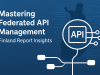 Mastering Federated API Management: Finland Report Insights Mastering Federated API Management: Finland Report Insights