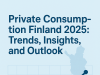 Private Consumption Finland 2025: Trends, Insights, and Outlook Private Consumption Finland 2025: Trends, Insights, and Outlook